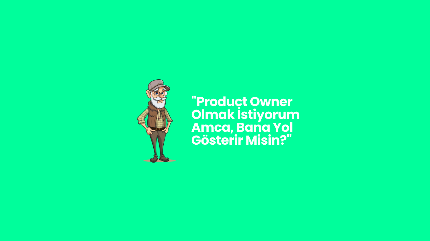 “Product Owner Olmak İstiyorum Amca, Bana Yol Gösterir Misin?”