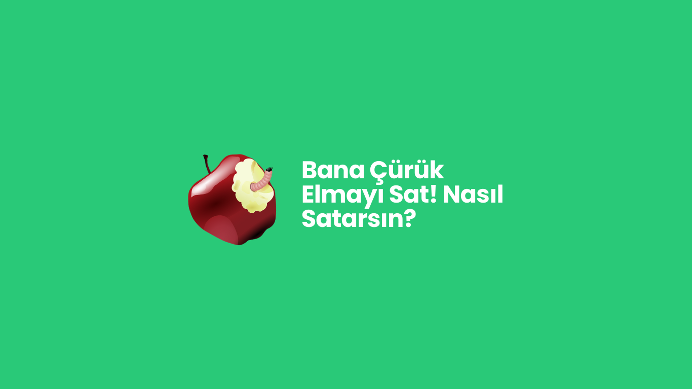 Bana Çürük Elmayı Sat! Nasıl Satarsın?