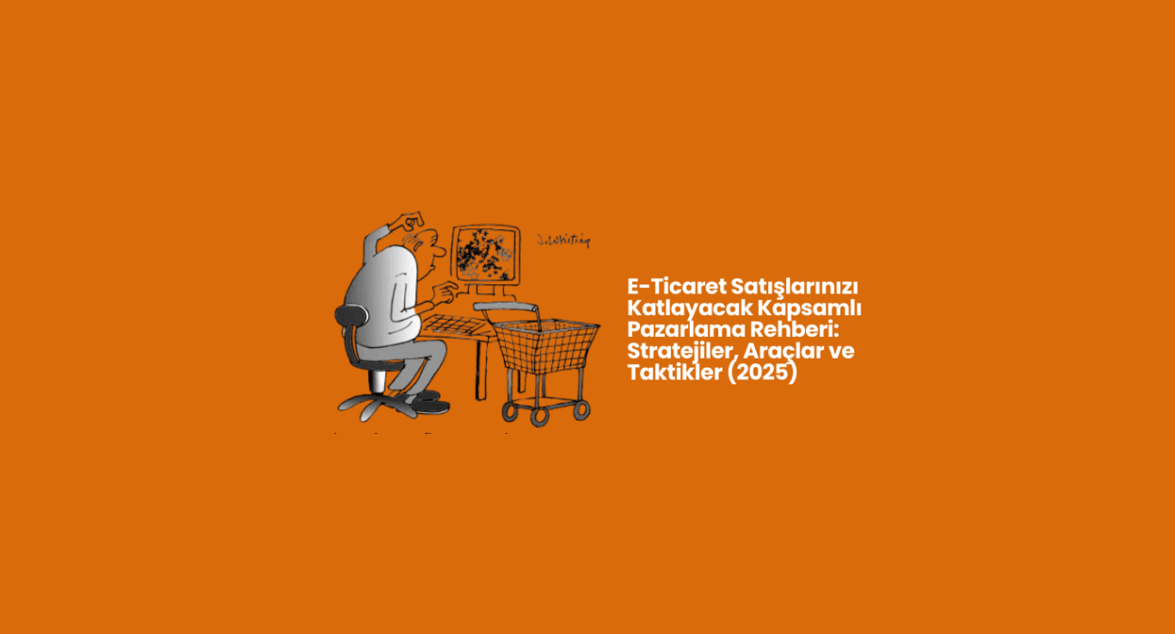 E-Ticaret İçin Kapsamlı Pazarlama ve Büyüme Rehberi